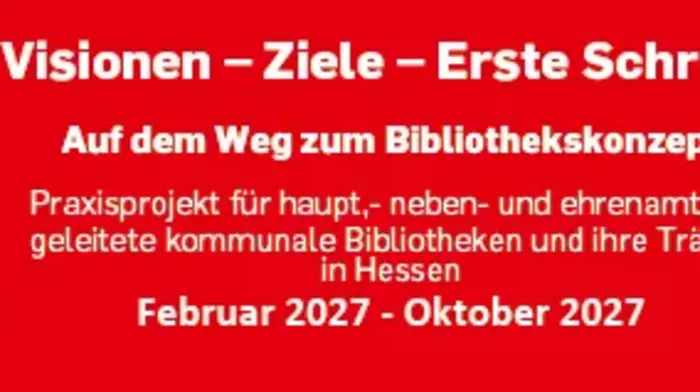Das Bild zeigt einen roten Hintergrund mit dem Text „Visionen – Ziele – Erste Schritte“ sowie Informationen zu einem Praxisprojekt für Bibliotheken in Hessen, das von Februar bis Oktober 2027 durchgeführt wird.